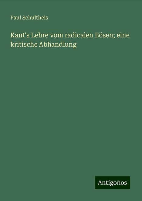 Paul Schultheis: Kant's Lehre vom radicalen Bösen; eine kritische Abhandlung, Buch