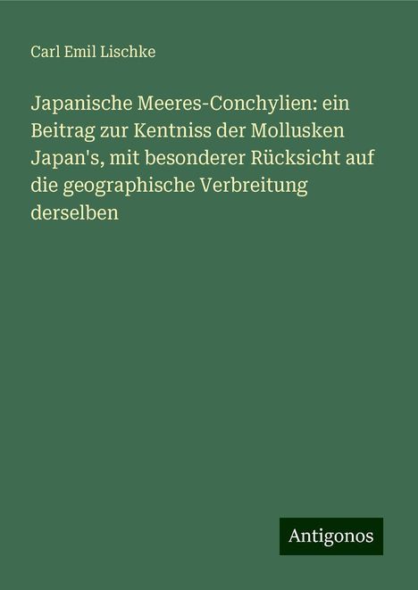 Carl Emil Lischke: Japanische Meeres-Conchylien: ein Beitrag zur Kentniss der Mollusken Japan's, mit besonderer Rücksicht auf die geographische Verbreitung derselben, Buch