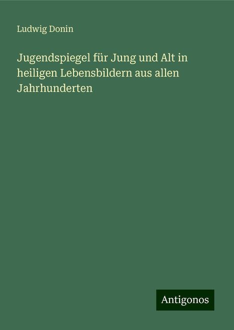 Ludwig Donin: Jugendspiegel für Jung und Alt in heiligen Lebensbildern aus allen Jahrhunderten, Buch