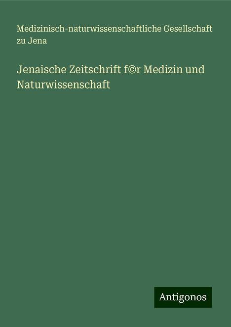 Medizinisch-naturwissenschaftliche Gesellschaft zu Jena: Jenaische Zeitschrift f©r Medizin und Naturwissenschaft, Buch