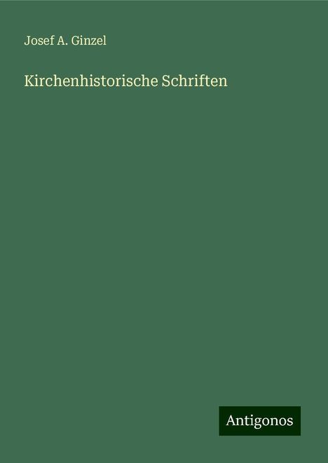 Josef A. Ginzel: Kirchenhistorische Schriften, Buch