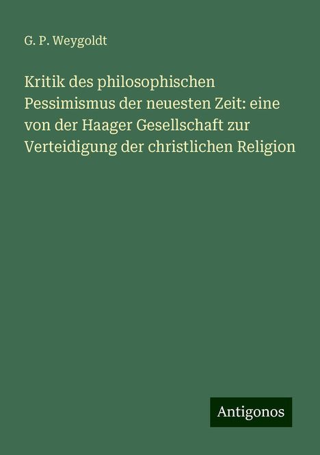 G. P. Weygoldt: Kritik des philosophischen Pessimismus der neuesten Zeit: eine von der Haager Gesellschaft zur Verteidigung der christlichen Religion, Buch