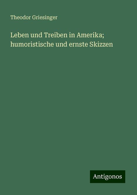 Theodor Griesinger: Leben und Treiben in Amerika; humoristische und ernste Skizzen, Buch