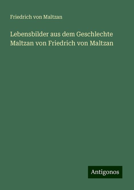 Friedrich von Maltzan: Lebensbilder aus dem Geschlechte Maltzan von Friedrich von Maltzan, Buch