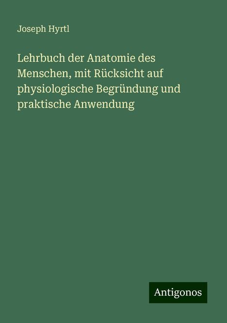 Joseph Hyrtl: Lehrbuch der Anatomie des Menschen, mit Rücksicht auf physiologische Begründung und praktische Anwendung, Buch