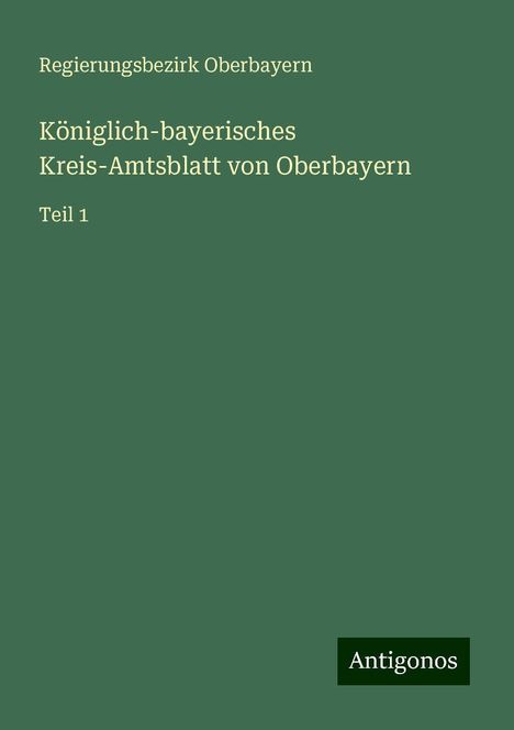 Regierungsbezirk Oberbayern: Königlich-bayerisches Kreis-Amtsblatt von Oberbayern, Buch