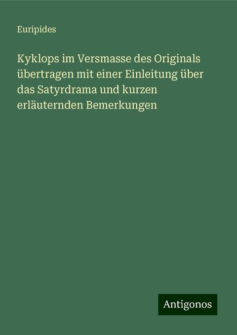 Euripides: Kyklops im Versmasse des Originals übertragen mit einer Einleitung über das Satyrdrama und kurzen erläuternden Bemerkungen, Buch