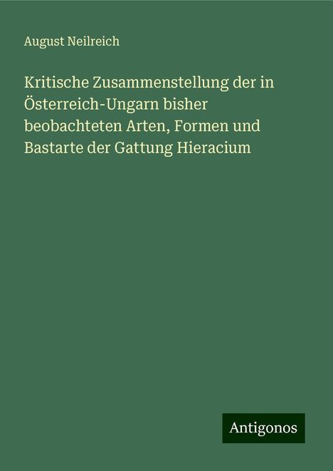 August Neilreich: Kritische Zusammenstellung der in Österreich-Ungarn bisher beobachteten Arten, Formen und Bastarte der Gattung Hieracium, Buch