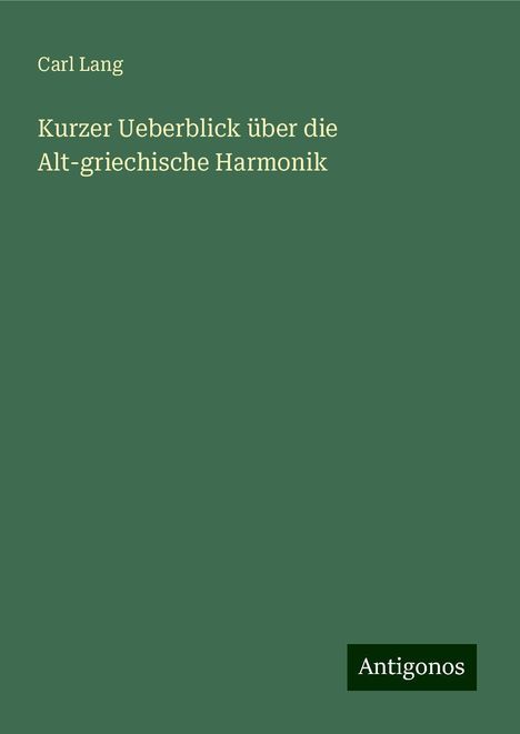 Carl Lang: Kurzer Ueberblick über die Alt-griechische Harmonik, Buch