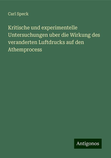 Carl Speck: Kritische und experimentelle Untersuchungen uber die Wirkung des veranderten Luftdrucks auf den Athemprocess, Buch