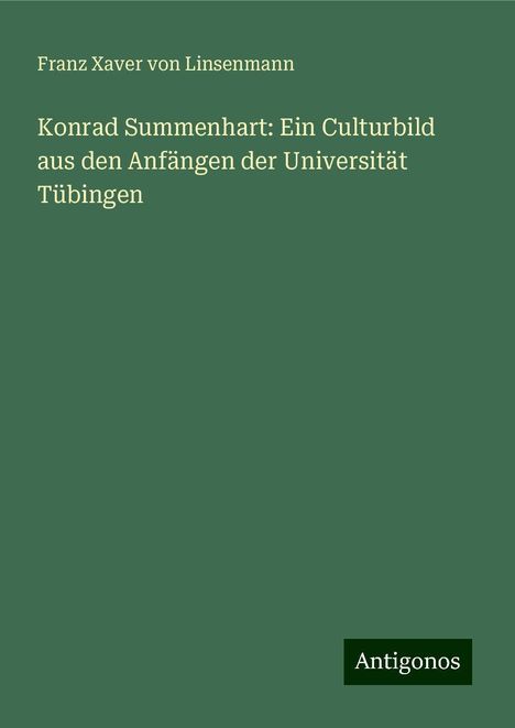 Franz Xaver von Linsenmann: Konrad Summenhart: Ein Culturbild aus den Anfängen der Universität Tübingen, Buch