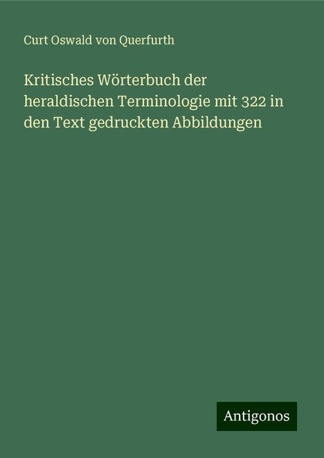 Curt Oswald von Querfurth: Kritisches Wörterbuch der heraldischen Terminologie mit 322 in den Text gedruckten Abbildungen, Buch