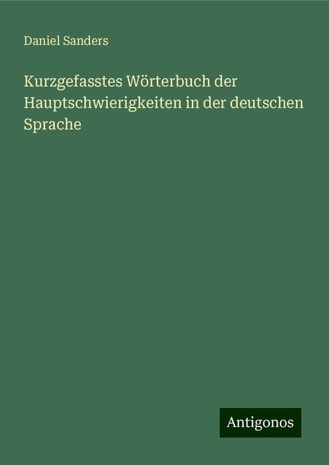 Daniel Sanders: Kurzgefasstes Wörterbuch der Hauptschwierigkeiten in der deutschen Sprache, Buch