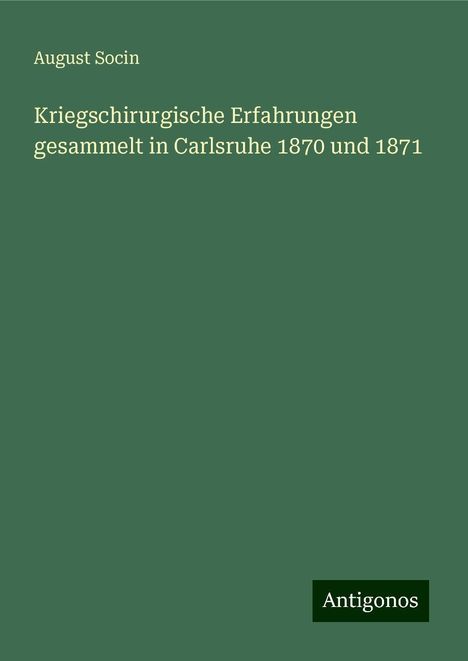 August Socin: Kriegschirurgische Erfahrungen gesammelt in Carlsruhe 1870 und 1871, Buch