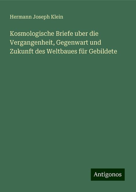 Hermann Joseph Klein: Kosmologische Briefe uber die Vergangenheit, Gegenwart und Zukunft des Weltbaues für Gebildete, Buch