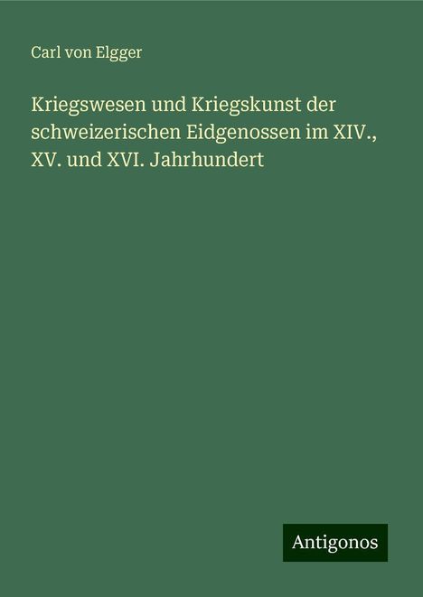 Carl Von Elgger: Kriegswesen und Kriegskunst der schweizerischen Eidgenossen im XIV., XV. und XVI. Jahrhundert, Buch