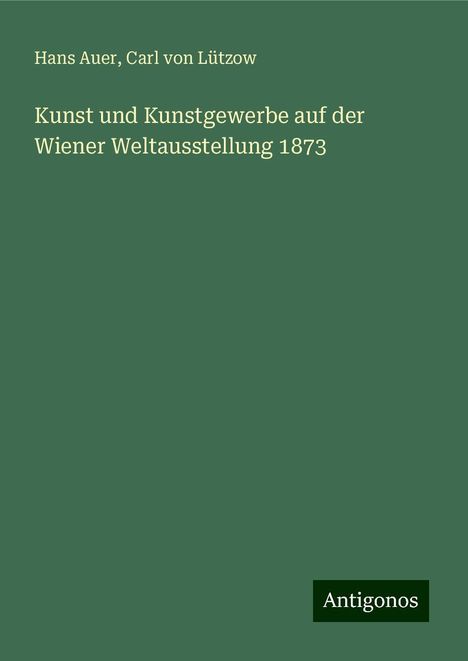 Hans Auer: Kunst und Kunstgewerbe auf der Wiener Weltausstellung 1873, Buch