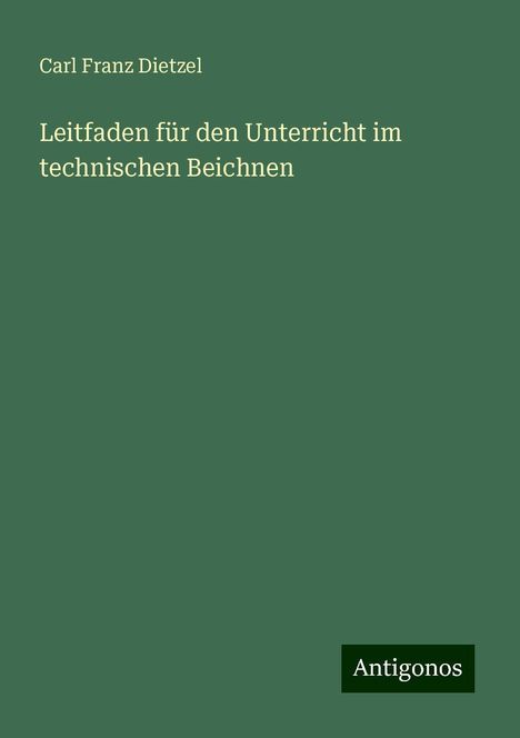 Carl Franz Dietzel: Leitfaden für den Unterricht im technischen Beichnen, Buch