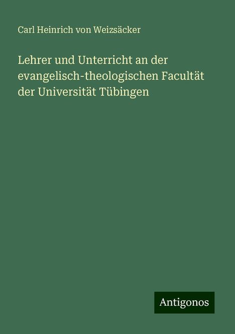 Carl Heinrich von Weizsäcker: Lehrer und Unterricht an der evangelisch-theologischen Facultät der Universität Tübingen, Buch