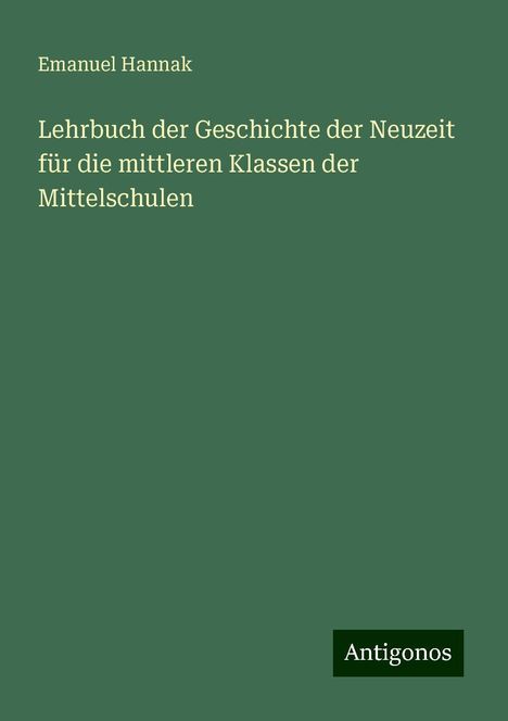 Emanuel Hannak: Lehrbuch der Geschichte der Neuzeit für die mittleren Klassen der Mittelschulen, Buch