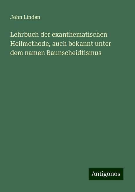 John Linden: Lehrbuch der exanthematischen Heilmethode, auch bekannt unter dem namen Baunscheidtismus, Buch