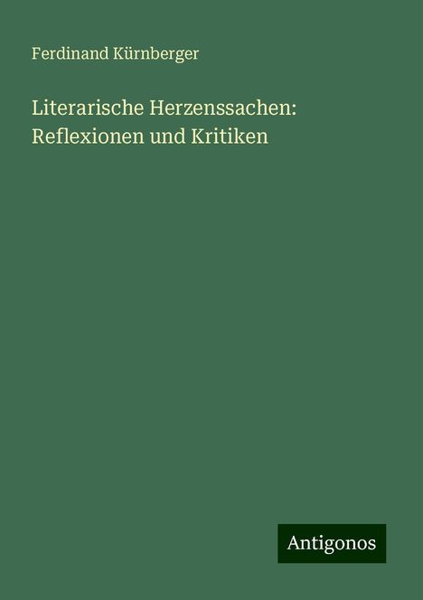 Ferdinand Kürnberger: Literarische Herzenssachen: Reflexionen und Kritiken, Buch