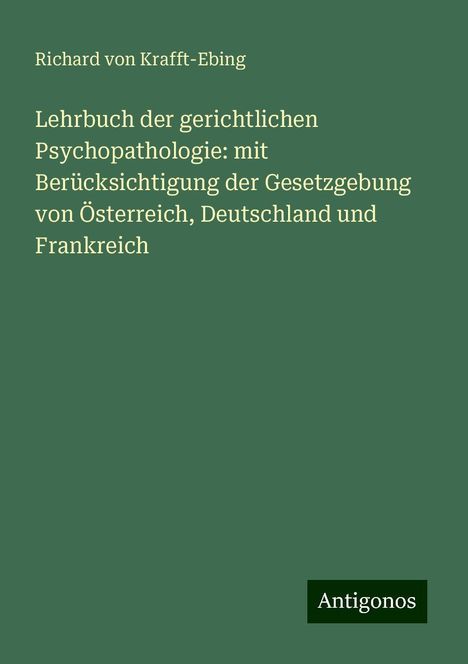 Richard Von Krafft-Ebing: Lehrbuch der gerichtlichen Psychopathologie: mit Berücksichtigung der Gesetzgebung von Österreich, Deutschland und Frankreich, Buch