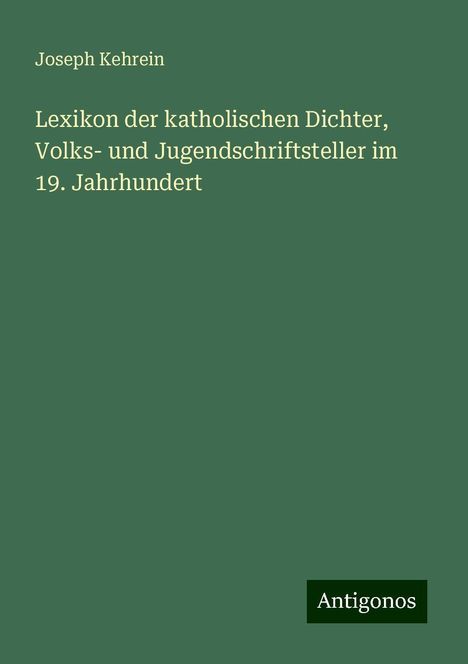 Joseph Kehrein: Lexikon der katholischen Dichter, Volks- und Jugendschriftsteller im 19. Jahrhundert, Buch