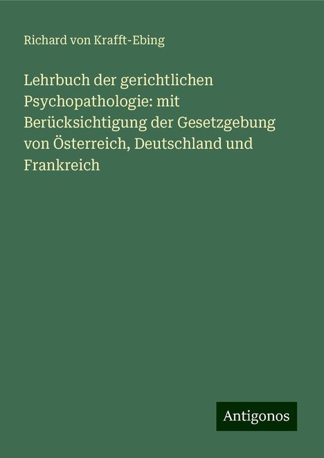 Richard Von Krafft-Ebing: Lehrbuch der gerichtlichen Psychopathologie: mit Berücksichtigung der Gesetzgebung von Österreich, Deutschland und Frankreich, Buch