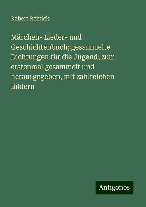 Robert Reinick: Märchen- Lieder- und Geschichtenbuch; gesammelte Dichtungen für die Jugend; zum erstenmal gesammelt und herausgegeben, mit zahlreichen Bildern, Buch