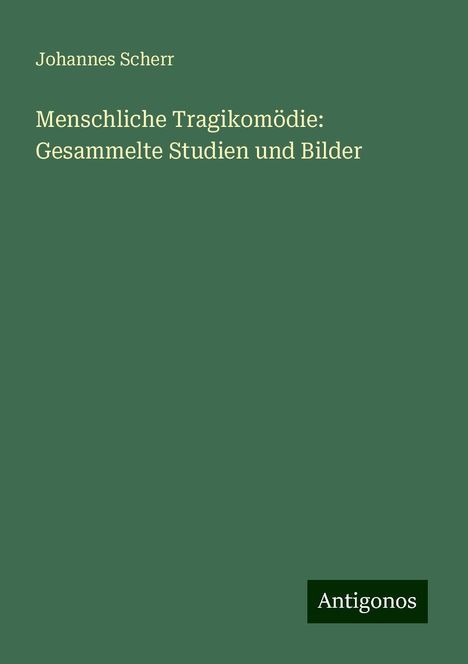 Johannes Scherr: Menschliche Tragikomödie: Gesammelte Studien und Bilder, Buch