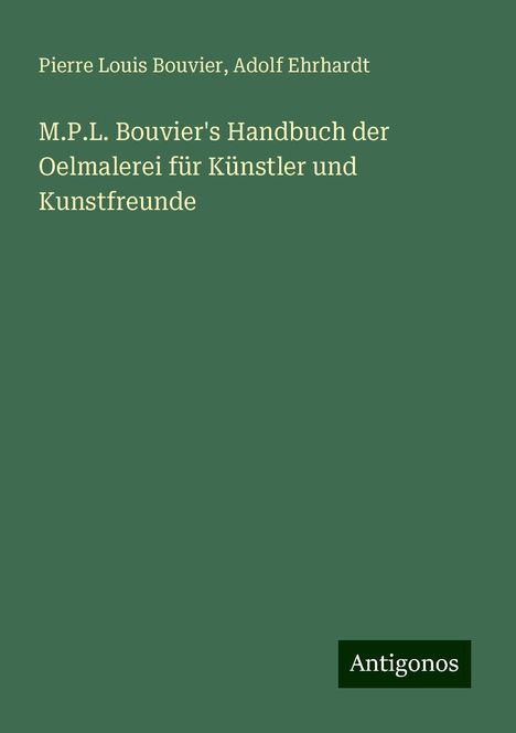 Pierre Louis Bouvier: M.P.L. Bouvier's Handbuch der Oelmalerei für Künstler und Kunstfreunde, Buch