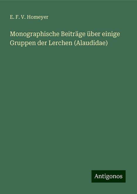 E. F. V. Homeyer: Monographische Beiträge über einige Gruppen der Lerchen (Alaudidae), Buch