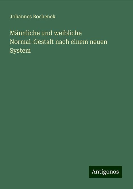 Johannes Bochenek: Männliche und weibliche Normal-Gestalt nach einem neuen System, Buch