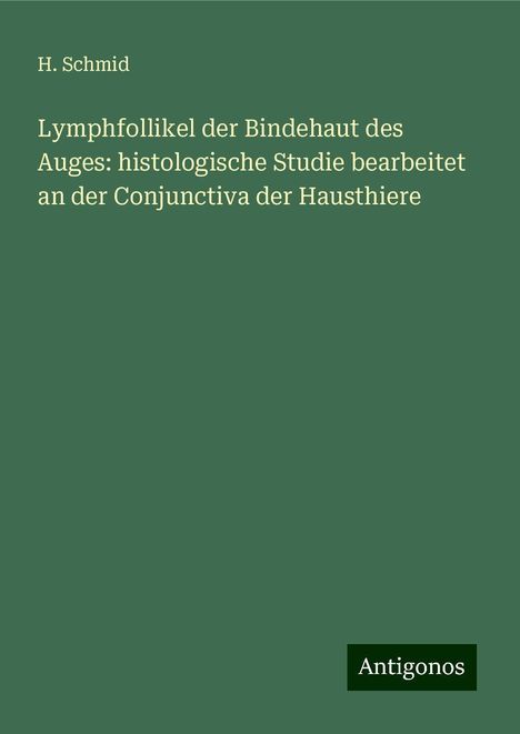 H. Schmid: Lymphfollikel der Bindehaut des Auges: histologische Studie bearbeitet an der Conjunctiva der Hausthiere, Buch