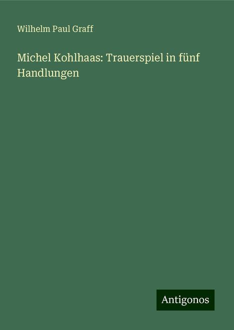 Wilhelm Paul Graff: Michel Kohlhaas: Trauerspiel in fünf Handlungen, Buch