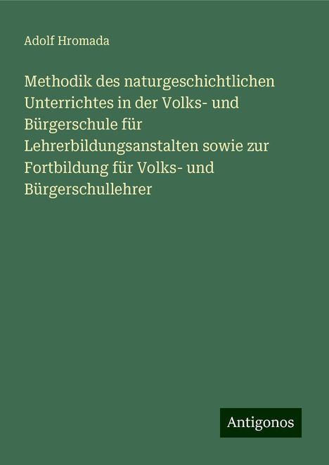 Adolf Hromada: Methodik des naturgeschichtlichen Unterrichtes in der Volks- und Bürgerschule für Lehrerbildungsanstalten sowie zur Fortbildung für Volks- und Bürgerschullehrer, Buch