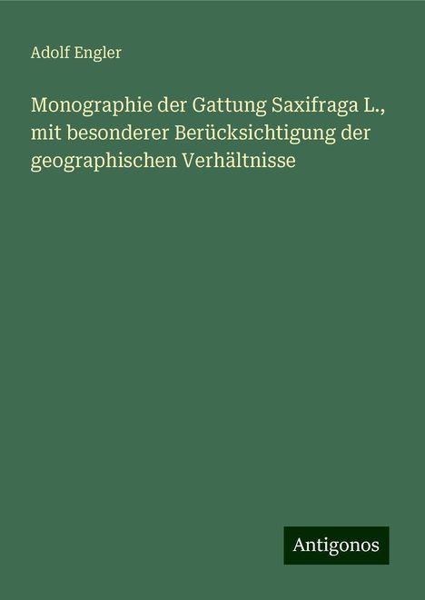 Adolf Engler: Monographie der Gattung Saxifraga L., mit besonderer Berücksichtigung der geographischen Verhältnisse, Buch