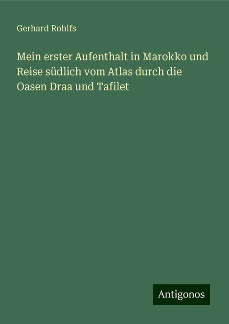 Gerhard Rohlfs: Mein erster Aufenthalt in Marokko und Reise südlich vom Atlas durch die Oasen Draa und Tafilet, Buch