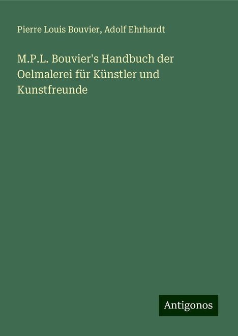 Pierre Louis Bouvier: M.P.L. Bouvier's Handbuch der Oelmalerei für Künstler und Kunstfreunde, Buch