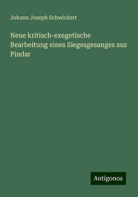 Johann Joseph Schwickert: Neue kritisch-exegetische Bearbeitung eines Siegesgesanges aus Pindar, Buch