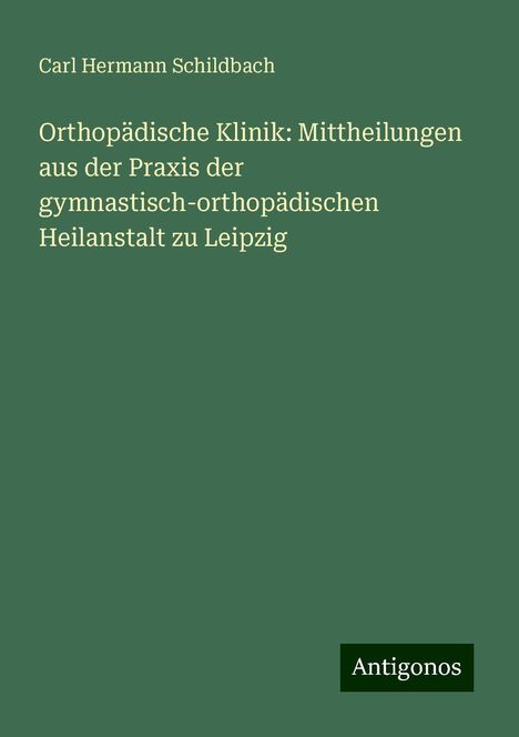 Carl Hermann Schildbach: Orthopädische Klinik: Mittheilungen aus der Praxis der gymnastisch-orthopädischen Heilanstalt zu Leipzig, Buch