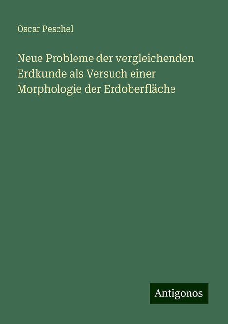 Oscar Peschel: Neue Probleme der vergleichenden Erdkunde als Versuch einer Morphologie der Erdoberfläche, Buch