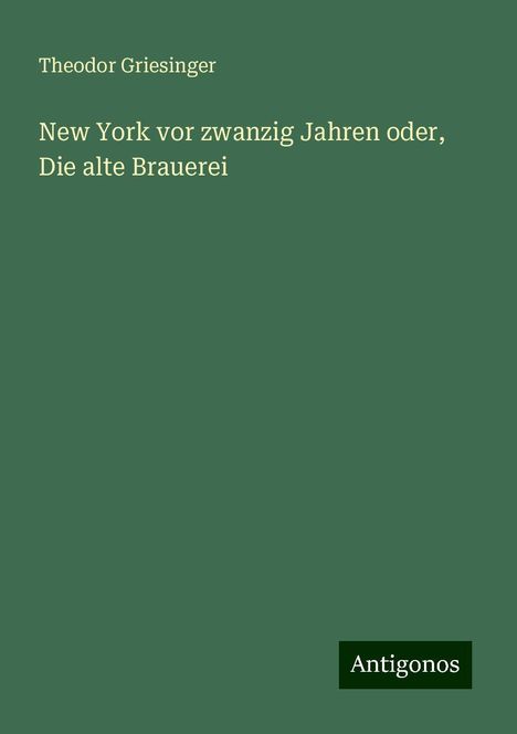 Theodor Griesinger: New York vor zwanzig Jahren oder, Die alte Brauerei, Buch