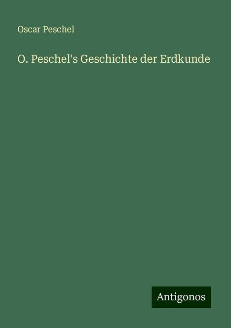 Oscar Peschel: O. Peschel's Geschichte der Erdkunde, Buch