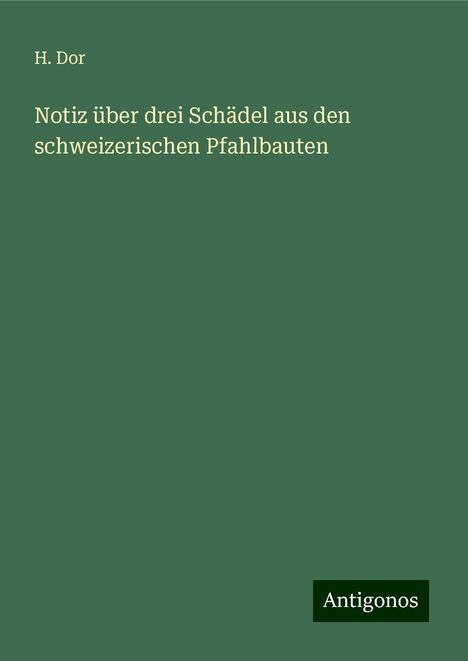 H. Dor: Notiz über drei Schädel aus den schweizerischen Pfahlbauten, Buch