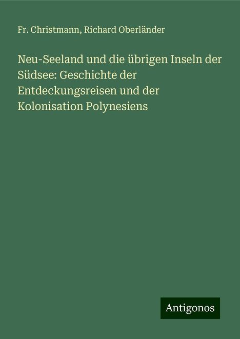 Fr. Christmann: Neu-Seeland und die übrigen Inseln der Südsee: Geschichte der Entdeckungsreisen und der Kolonisation Polynesiens, Buch