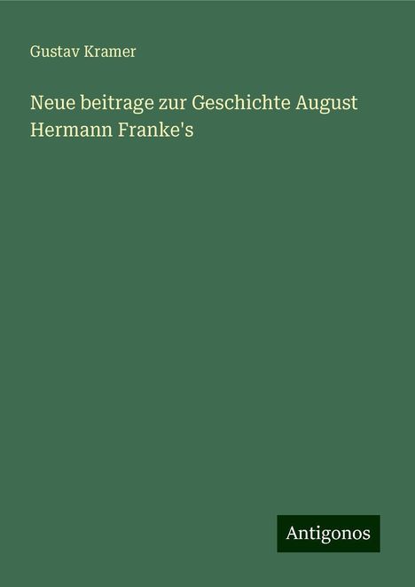 Gustav Kramer: Neue beitrage zur Geschichte August Hermann Franke's, Buch