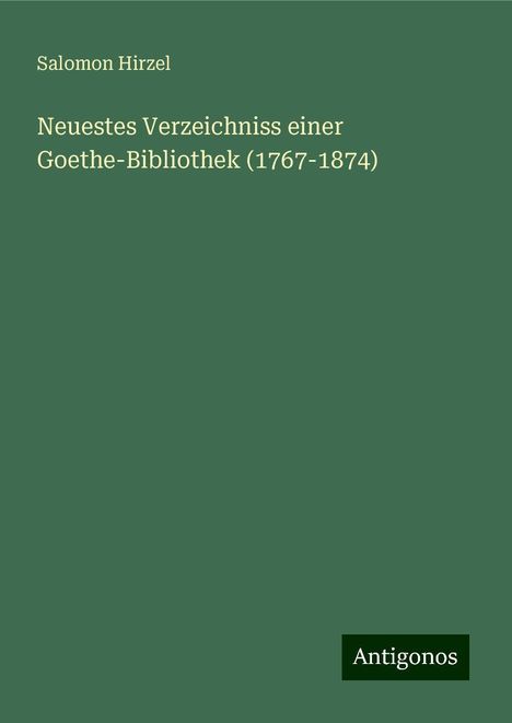 Salomon Hirzel: Neuestes Verzeichniss einer Goethe-Bibliothek (1767-1874), Buch