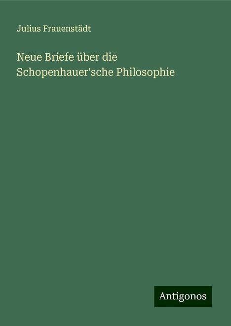 Julius Frauenstädt: Neue Briefe über die Schopenhauer'sche Philosophie, Buch